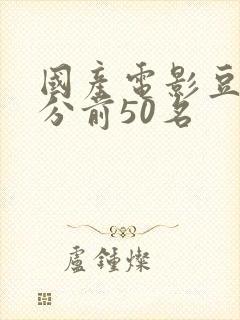 国产电影豆瓣评分前50名