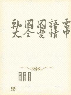 韩国国语电视剧大全爱情中国语言版悲伤恋歌