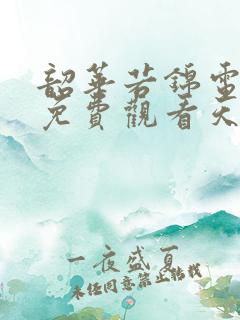 韶华若锦电视剧免费观看天天影院