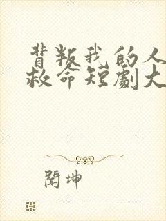 背叛我的人求我救命短剧大结局