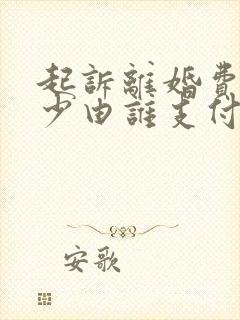 起诉离婚费用多少由谁支付