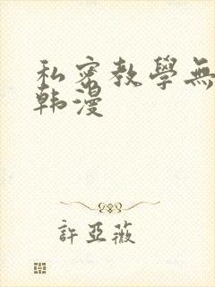 私密教学无删减韩漫