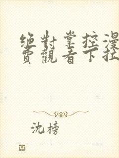 绝对掌控漫画免费观看下拉式六漫画