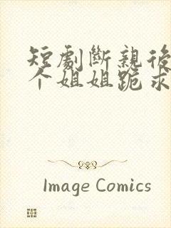 短剧断亲后,四个姐姐跪求我回家