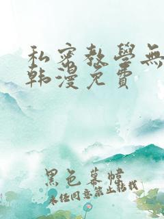 私密教学无遮挡韩漫免费