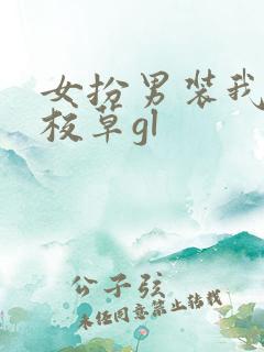 女扮男装我成了校草gl