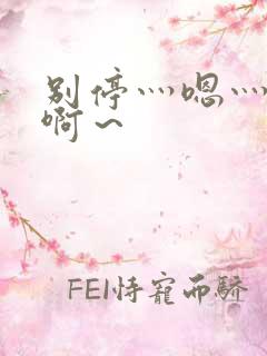 别停灬嗯灬用力啊~