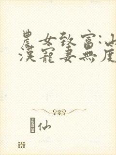 农女致富:山里汉宠妻无度小说txt