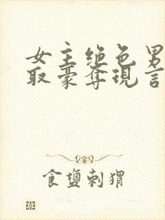 女主绝色男主强取豪夺现言