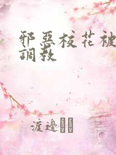 邪恶校花被男人调教