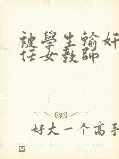 被学生输奸的新任女教师