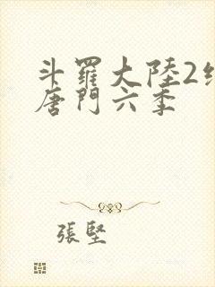 斗罗大陆2绝世唐门六季