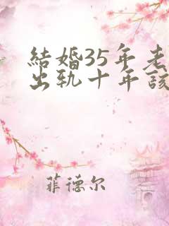 结婚35年老公出轨十年该原谅吗?