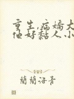 重生,病娇大佬他好黏人小说