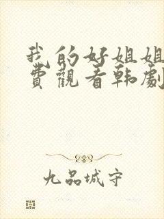 我的好姐姐们免费观看韩剧全集