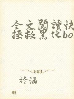 全文阅读快穿之拯救黑化boss男主