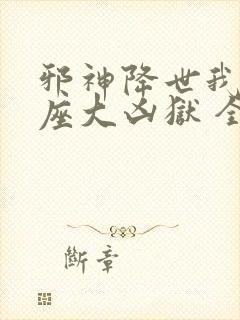 邪神降世我有一座大凶狱 全集