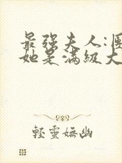 最强夫人:团宠她是满级大佬大结局