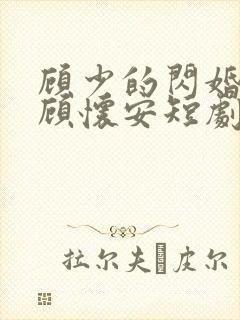 顾少的闪婚娇妻顾怀安短剧