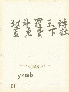 3d斗罗玉转漫画免费下拉式