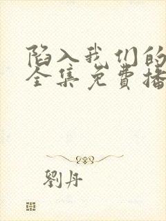 陷入我们的热恋全集免费播放在线观看