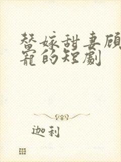 替嫁甜妻顾少超宠的短剧