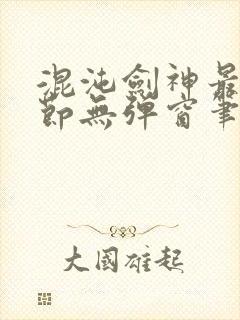 混沌剑神最新章节无弹窗笔趣阁