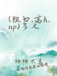 (粗口,高h,np)多人
