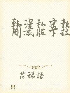 韩漫私密教学无删减版下拉式动漫