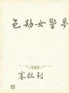 色劫女警梦