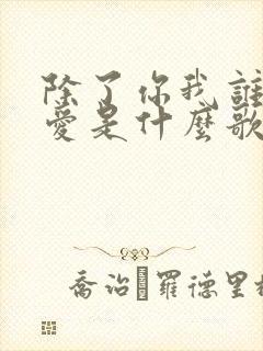 除了你我谁都不爱是什么歌