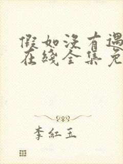 假如没有遇见你在线全集免费观看