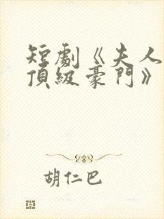 短剧《夫人她是顶级豪门》