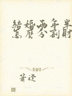 结婚两年半离婚怎么分割财产