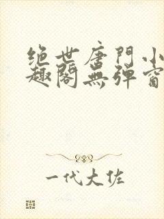 绝世唐门小说笔趣阁无弹窗免费阅读