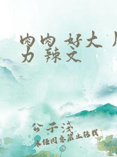 肉肉 好大 用力 辣文