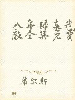 八年归来我已无敌全集免费看