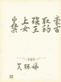 皇上强取豪夺囚禁女主的古言