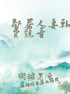 邻居人妻韩漫免费观看