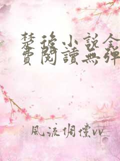 楚后小说全文免费阅读无弹窗