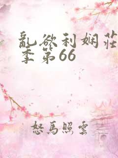 乱欲利娴庄第三季第66