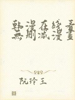 韩漫在线看免费无删减漫画