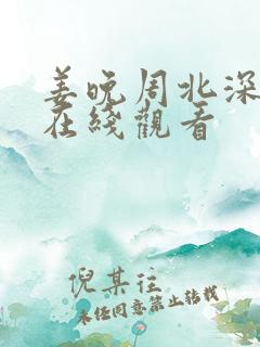 姜晚周北深短剧在线观看