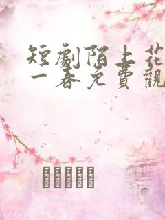 短剧陌上花开又一春免费观看全集高清