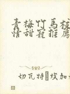 青梅竹马校园言情甜宠推荐