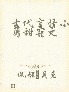 古代言情小说推荐甜宠文