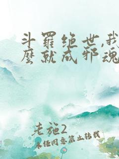 斗罗绝世,我怎么就成邪魂师了