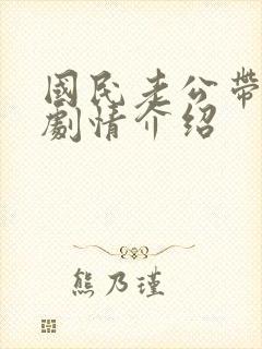 国民老公带回家剧情介绍