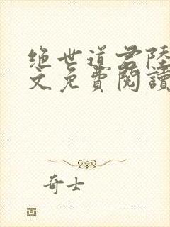 绝世道君陆羽全文免费阅读无弹窗