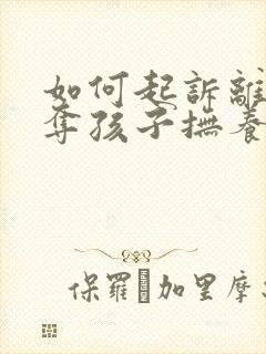 如何起诉离婚争夺孩子抚养权